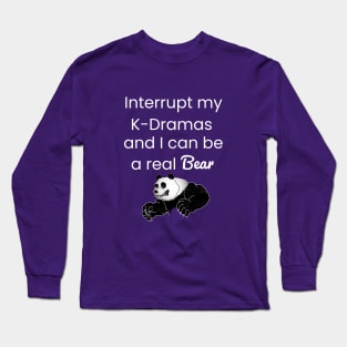 Interrupt my K-Drama I can be a real bear Long Sleeve T-Shirt